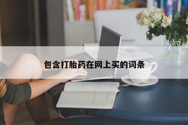 堕胎药货到付款包含打胎药在网上买的词条