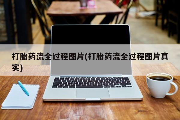 堕胎药货到付款打胎药流全过程图片(打胎药流全过程图片真实)