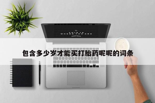 堕胎药货到付款包含多少岁才能买打胎药呢呢的词条